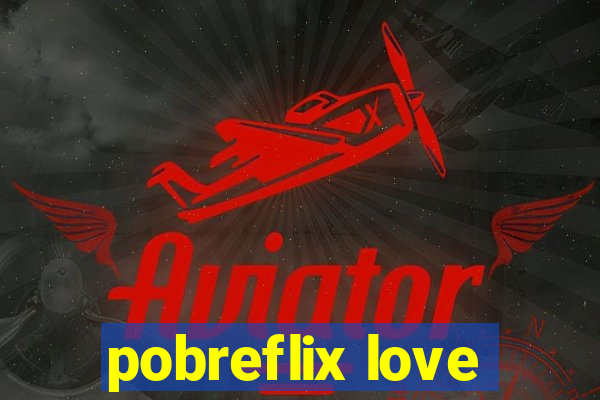 pobreflix love